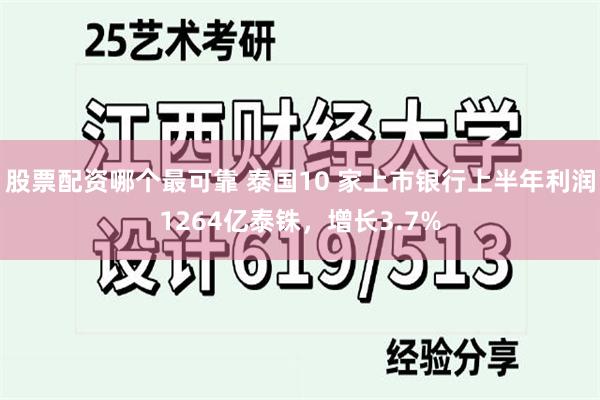 股票配资哪个最可靠 泰国10 家上市银行上半年利润1264亿泰铢，增长3.7%